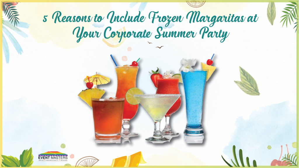 5 Reasons to Include Frozen Margaritas at Your Corporate Summer Party | Event Masters FL