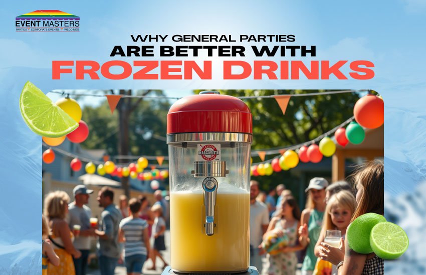 Why General Parties Are Better with Frozen Drinks