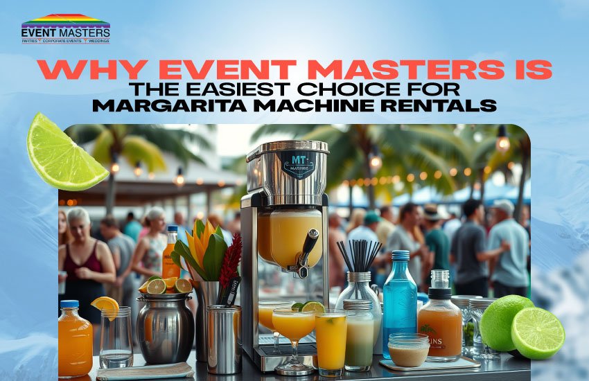 Why Event Masters is the Easiest Choice for Margarita Machine Rentals