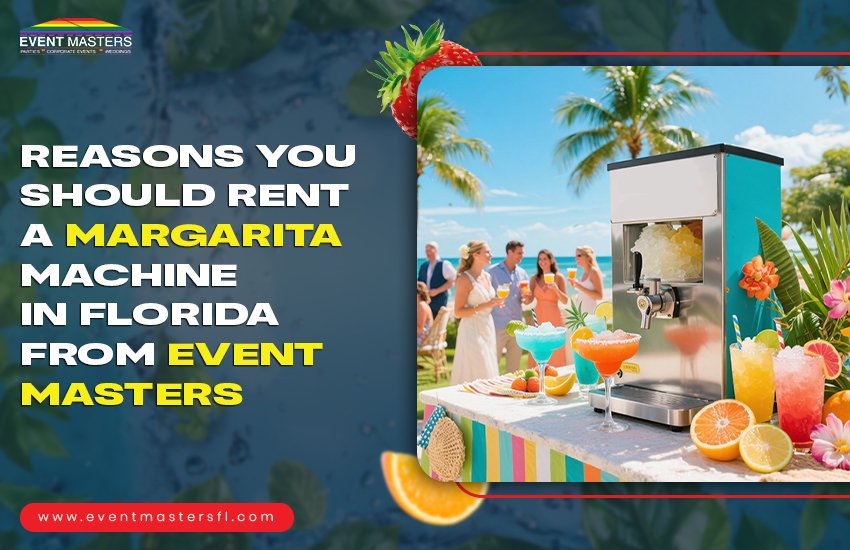 Reasons You Should Rent a Margarita Machine in Florida from Event Masters
